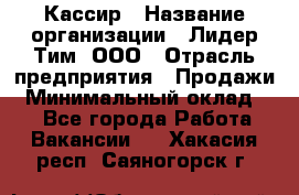 Кассир › Название организации ­ Лидер Тим, ООО › Отрасль предприятия ­ Продажи › Минимальный оклад ­ 1 - Все города Работа » Вакансии   . Хакасия респ.,Саяногорск г.